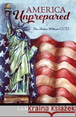 America Unprepared: One Nation Without GOD Threet, Lamar 9781478748557