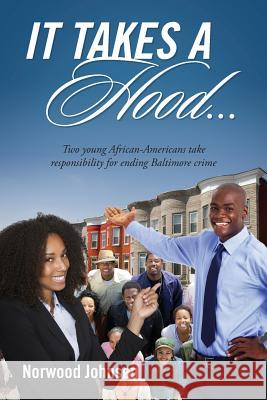It Takes a Hood... Two Young African-Americans Take Responsibility for Ending Baltimore Crime Norwood Johnson 9781478749134