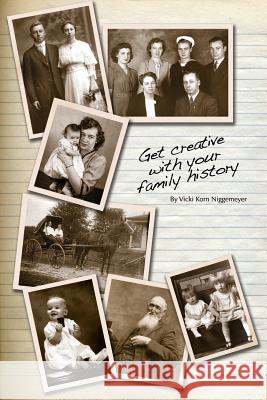 Get Creative with Your Family History Vicki Korn Niggemeyer 9781478749356 Outskirts Press
