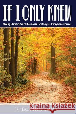 If I Only Knew: Making Educated Medical Decisions As We Navigate Through Life's Journey Baudo Msn Anp Bc, Fern 9781478749530