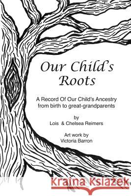Our Child's Roots Lois Reimers Chelsea Reimers Chelsea Reimers 9781478749622 Outskirts Press