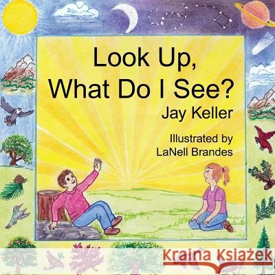 Look Up, What Do I See? God's Wonderful Creation Jay Keller 9781478749806