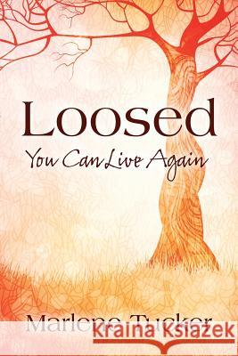 Loosed: You Can Live Again Marlene Tucker 9781478750109