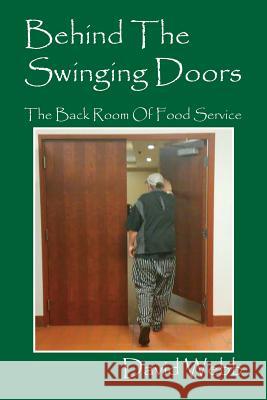 Behind The Swinging Doors: The Back Room Of Food Service Webb, David 9781478750277