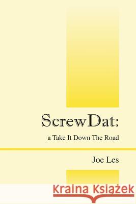 ScrewDat: a Take It Down The Road Les, Joe 9781478750383 Outskirts Press