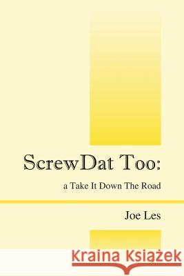 ScrewDat Too: a Take It Down The Road Les, Joe 9781478750390 Outskirts Press