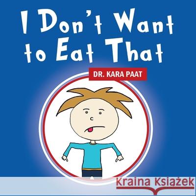 I Don't Want to Eat That Dr Kara Paat 9781478750543 Outskirts Press