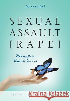 Sexual Assault [Rape]: Moving from Victim to Survivor - Informative Guide Lizyvette Ramo 9781478750789 Outskirts Press