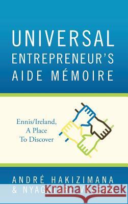 Universal Entrepreneur's Aide Mémoire: Ennis/Ireland, A Place To Discover Hakizimana, Andre 9781478751144 Outskirts Press