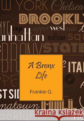 A Bronx Life Frankie G 9781478751380 Outskirts Press