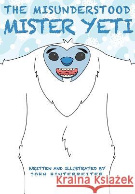 The Misunderstood Mister Yeti John Hinterreiter 9781478751434