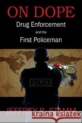 On Dope: Drug Enforcement and The First Policeman Stamm, Jeffrey B. 9781478751458 Outskirts Press
