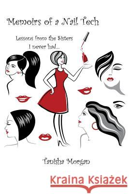 Memoirs of a Nail Tech: Lessons from the Sisters I Never Had... Tanisha Morgan 9781478751489 Outskirts Press