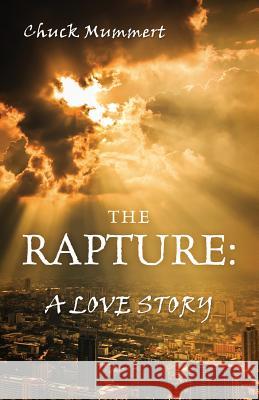 The Rapture: A Love Story Chuck Mummert 9781478751618