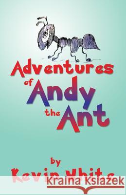 Adventures of Andy the Ant Kevin White 9781478752325