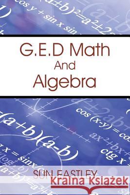 G.E.D Math And Algebra Eastley, Sun 9781478752363 Outskirts Press