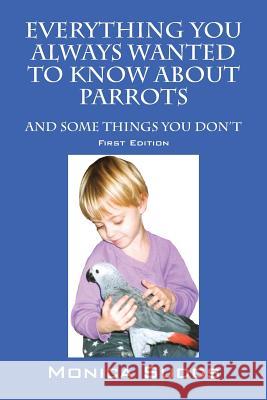 Everything You Always Wanted to Know About Parrots: And Some Things You Don't Sudds, Monica 9781478752585 Outskirts Press