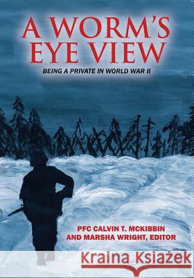 A Worm's Eye View: Being A Private in World War II McKibbin, Pfc Calvin T. 9781478753476 Outskirts Press