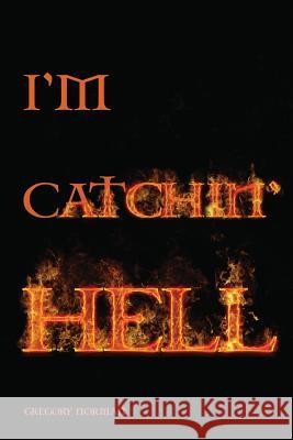 I'm Catchin' Hell Gregory Norman 9781478753940 Outskirts Press