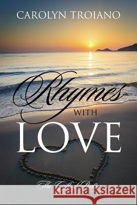 Rhymes with Love: The Gift of Poetry Carolyn Troiano 9781478754121
