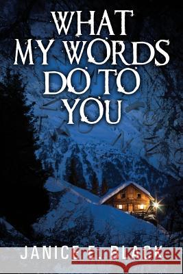 What My Words Do to You Janice E. Black 9781478754169 Outskirts Press