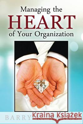 Managing the Heart of Your Organization Barry K. Nance 9781478754497 Outskirts Press
