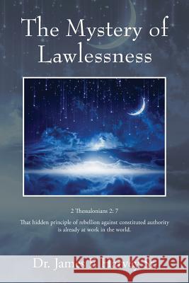 The Mystery of Lawlessness Dr James E Harvey, Sr 9781478754718 Outskirts Press