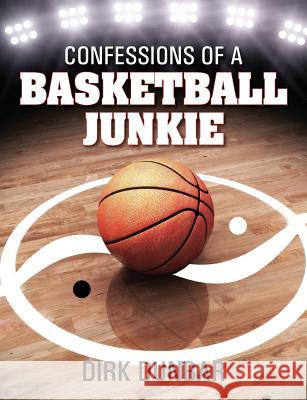 Confessions of a Basketball Junkie Dirk Dunbar 9781478755067