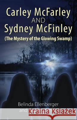 Carley McFarley & Sydney McFinley (The Mystery of the Glowing Swamp) Ellenberger, Belinda 9781478755173 Outskirts Press