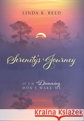 Serenity's Journey: If I'm Dreaming Don't Wake Me Linda K. Reed 9781478755227