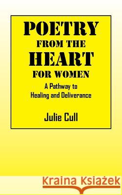Poetry From the Heart: A Pathway to Healing and Deliverance Cull, Julie 9781478755319 Outskirts Press