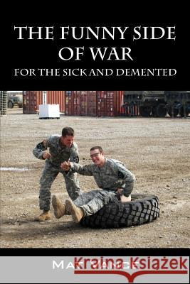 The Funny Side of War: For the Sick and Demented Vance, Mat 9781478755708