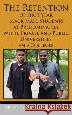 The Retention of First Year Black Male Students at Predominately White Private and Public Universities and Colleges Sr. Dr Sandy Woodrow Yancy 9781478755746 Outskirts Press