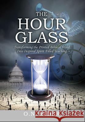 The Hour Glass: Transforming the Printed Biblical Word Into Inspired Spirit Filled Teaching O. N. Rider 9781478756200 Outskirts Press
