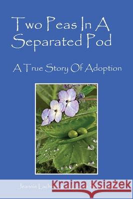 Two Peas In A Separated Pod: A True Story of Adoption Lachman, Jeannie 9781478756569