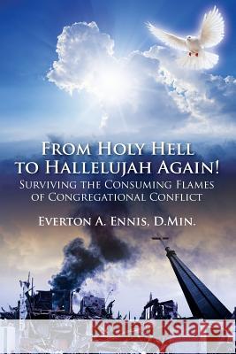 From Holy Hell to Hallelujah Again! Surviving the Consuming Flames of Congregational Conflict Everton a. Enni 9781478757818 Outskirts Press