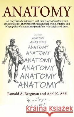 Anatomy: An encyclopedic reference to the language of anatomy and neuroanatomy. It provides the fascinating origin of terms and Bergman, Ronald A. 9781478758211 Outskirts Press