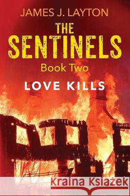 The Sentinels Book Two: Love Kills James J. Layton 9781478758235