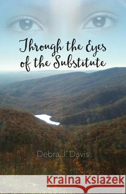 Through the Eyes of the Substitute Debra J. Davis 9781478758990