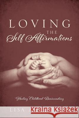 Loving The Self Affirmations: Healing Childhood Brainwashing Romano, Lisa A. 9781478759225 Outskirts Press