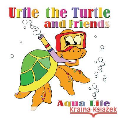 Urtle the Turtle and Friends: Aqua Life Leon Jones 9781478759409 Outskirts Press