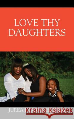 Love Thy Daughters Jurea Jordan- Bethea 9781478759737 Outskirts Press