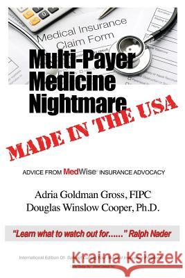 Multi-Payer Medicine Nightmare Made in the USA: ADVICE FROM MedWise INSURANCE ADVOCACY Gross, Fipc Adria Goldman 9781478760559 Outskirts Press