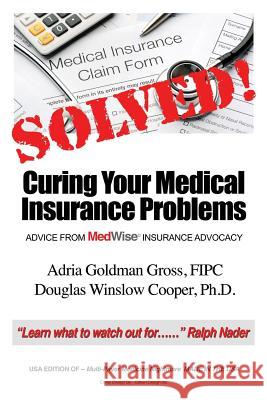 Solved! Curing Your Medical Insurance Problems: Advice from MedWise Insurance Advocacy Gross Fipc, Adria Goldman 9781478760566 Outskirts Press