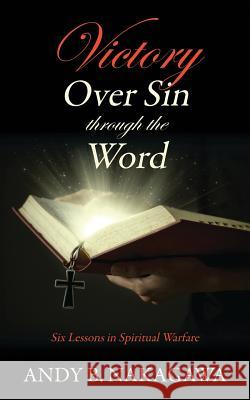 Victory Over Sin through the Word: Six Lessons in Spiritual Warfare Nakagawa, Andy B. 9781478760801 Outskirts Press