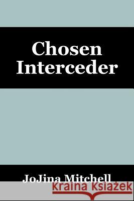 Chosen Interceder Jojina Mitchell 9781478760955 Outskirts Press