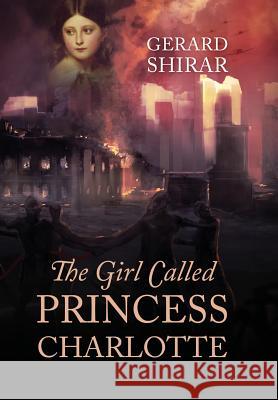 The Girl Called Princess Charlotte Gerard Shirar 9781478761686 Outskirts Press
