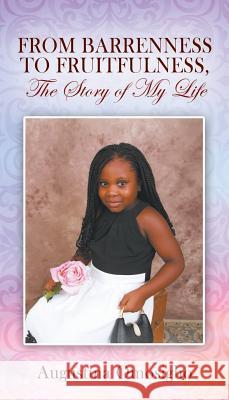 FROM BARRENNESS TO FRUITFULNESS, The Story of My Life Augustina Omosigho 9781478762706 Outskirts Press