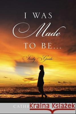 I Was Made To Be...... Study Guide Edelman, Cathryn 9781478763581 Outskirts Press