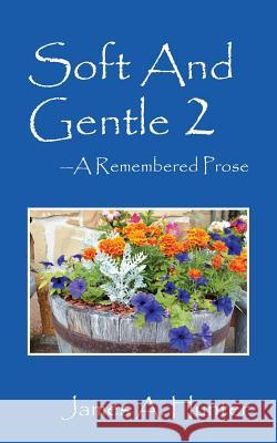 Soft And Gentle 2 ---A Remembered Prose Hunter, James a. 9781478763963 Outskirts Press